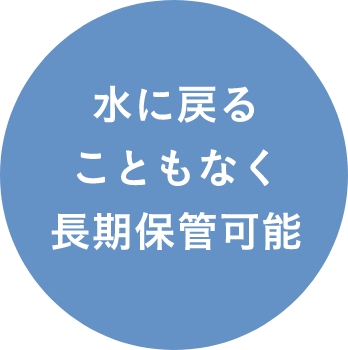 水に戻ることもなく長期保管可能